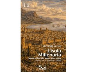 L'isola millenaria. Palermo e Monreale: amore, arte e potere