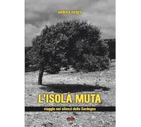 L'isola muta. Viaggio nei silenzi della Sardegna