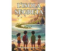 L'ISOLA SEGRETA: Un'avventura che unisce mistero, amicizia e scoperta della natura. Libro per bambini e ragazzi 8-11 anni