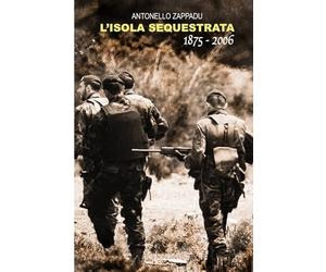L'Isola sequestrata: Storie di sequestri in Sardegna dal 1875 al 2006