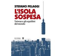 L'isola sospesa. Taiwan e gli equilibri del mondo - Pelaggi Stefano
