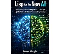 Lisp for the New AI: Architecting Intelligent Agents and Symbolic Logic Systems with Modern Functional Programming