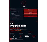 Lisp Programming with AI: A Complete Beginner's Guide to Lisp, Functional Programming, Metaprogramming, and AI-Powered Software Development
