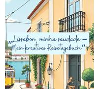 "Lissabon, minha saudade - Mein Kreatives Reisetagebuch"
