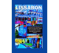 LISSABON REISEFÜHRER 2025 2026: Entdecken Sie die Geheimnisse von Lissabon, Ihr umfassender Leitfaden für unvergessliche Abenteuer, Insidertipps und authentische Erlebnisse