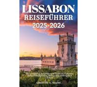 LISSABON REISEFÜHRER 2025-2026: Ihr kompletter Reiseführer in Farbe zu Lissabons Sehenswürdigkeiten, Kultur und verborgenen Ecken