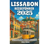 LISSABON REISEFÜHRER 2025: Erkunden Sie Portugals Hauptstadt: Aussichtspunkte, Straßenbahnfahrten, Fado-Nächte und Tagesausflüge mit Feinschmecker-Hotspots und Reisetipps