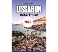 LISSABON Reiseführer 2026: Entdecken Sie versteckte Schätze, Top Attraktionen, Essenskultur und Budgettipps für den perfekten Lissabon Urlaub