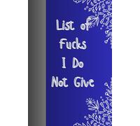 List of Fucks I Do Not Give: Journal Notebook Diary for her for him for them for family for friend for work for home for gift