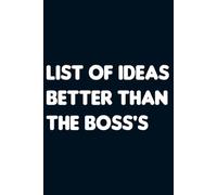 List Of Ideas Better Than The Boss's. Lined Notebook for Notes. A Funny Notebook for Office Colleagues, Friends, Family Members, Wife, and Husband.