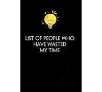 List of people who have wasted my time: Funny Gag Gift Notebook with Saying On The Cover for Co-workers, Family, Employees, Staff Members, New Jobs, Travel (100 pages - 6x9 inches)