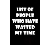 List Of People Who Have Wasted My Time: Notebook with Funny Saying On The Cover for Coworkers, Employees, Staff member, Teammates, Boss, Friends ( 6 x 9 inches)