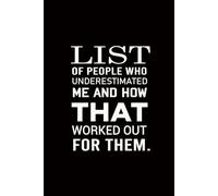 List of People Who Underestimated Me and How That Worked Out for Them.: funny work notebook sarcasm saying