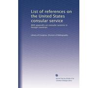 List of references on the United States consular service with appendix on consular systems in foreign countries. 1
