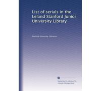 List of serials in the Leland Stanford junior university library