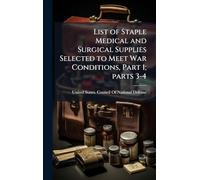 List of Staple Medical and Surgical Supplies Selected to Meet War Conditions, Part 1; parts 3-4