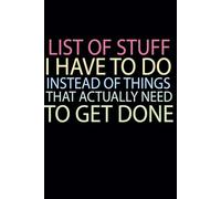 List of Stuff I Have To Do Instead of Things That Actually Need To Get Done: Funny Blank Lined Notebook for Sarcastic Coworkers, Bosses and Employees