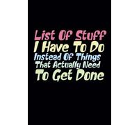 List of Stuff I Have To Do Instead of Things That Actually Need To Get Done: Funny Lined Notebook For Busy people, Coworkers, Boss.