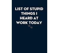 List Of Stupid Things I Heard At Work Today: Blank Lined Notebook With Humor Saying For Teammates, Workplace, Office, Staff Member, New Employees, New Job [Size 6"x9"]