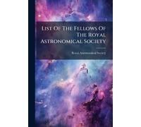 List Of The Fellows Of The Royal Astronomical Society
