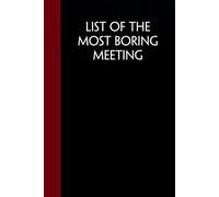 List of The Most Boring Meeting: Funny Sarcastic Notebooks For The Office, Workplace, Women, Coworkers, Boss, Team Leader, Friends. ( size 6"x9" - 100 pages)