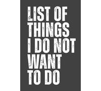 List Of Things I Do Not Want To Do: 6x9 Blank Lined Notebook, Funny Sarcastic Work Journal, 120 Pages Gag gift for Office Coworkers, Employees, Boss, Team, Colleagues