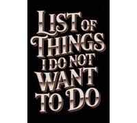 List Of Things I Do Not Want To Do: Funny Office Notebook - 120 Lined Pages | Gag Ideas for Coworkers, Boss, or Employees | ... for Work, Sarcastic Gift for Men and Women