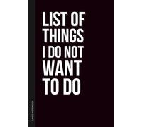 List Of Things I Do Not Want To Do Notebook: 6×9 Blank Lined Notebook Journal Sarcastic Work Humor | Funny Office Gag Gift for Boss, Coworkers, Employees, Teams, Adults & Secret Santa