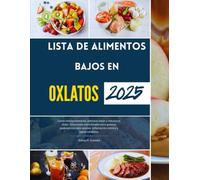LISTA DE ALIMENTOS BAJOS EN OXLATOS 2025: Coma inteligentemente, siéntase mejor y reduzca el dolor: Soluciones nutricionales para quienes padecen ... inflamación crónica y salud cotidiana.