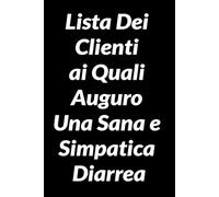 Lista dei clienti ai quali auguro una sana e simpatica diarrea: Taccuino a righe pieno : Un Regalo Divertente per Mogli, Mariti, Amici e Compagni di Lavoro