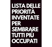 Lista delle priorità inventate per sembrare tutti più occupati: Libro per appunti a righe divertente, Idea regalo collega ufficio, capo, moglie, marito, amica, amico, babbo natale segreto