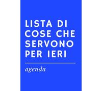LISTA DI COSE CHE SERVONO PER IERI | Agenda Ironica Universale | Idea Regalo Divertente per amici, colleghi, familiari, ufficio, lavoro: Diario ... - Senza date preimpostate - Formato A5