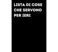 Lista di cose che servono per ieri - Taccuino divertente per appunti e idee | Quaderno simpatico da ufficio: Taccuino divertente per appunti, idee e ... amici e amiche | Umorismo da ufficio