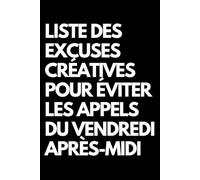 Liste des excuses créatives pour éviter les appels du vendredi après-midi: Cahier de notes ligné amusant, pour les collègues de bureau, le patron, l'épouse, le mari, la petite amie, le petit ami