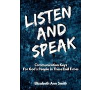 Listen and Speak: Communication Keys For God's People in These End Times