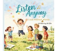 Listen Anyway: Loud Without Words - A Story Celebrating Neurodivergence and the Many Ways We Speak