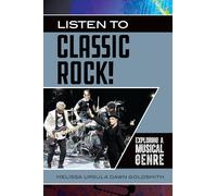 Listen to Classic Rock!: Exploring a Musical Genre