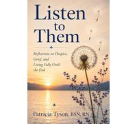 Listen to Them: Reflections on Hospice, Grief, and Living Fully Until the End
