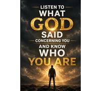 LISTEN TO WHAT GOD SAID CONCERNING YOU AND KNOW WHO YOU ARE