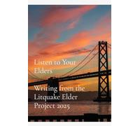 Listen to Your Elders: Writing from the Litquake Elder Project 2025: Writing from the Litquake Elder Project 2025: Writing from the Litquake Elder ... Writing from the Litquake Elder Project 2025
