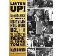 Listen Up!: Recording Music With Bob Dylan, Neil Young, U2, R.E.M., the Tragically Hip, Red Hot Chili Peppers, Tom Waits...