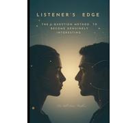 Listener’s Edge: The 3-Question Method to Become Genuinely Interesting