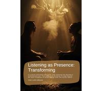 Listening as Presence: Transforming: In a world saturated with noise, true listening has become a revolutionary act. This book is an invitation to ... of words and to enter the terrain where…