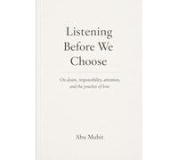 Listening Before We Choose: On desire, responsibility, attention, and the practice of love