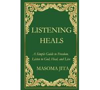 Listening Heals: A Simple Guide to Freedom - Listen to God, Heal, and Live