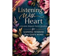 Listening With Heart: A Guided Sermon Notes Journal for Gaining Wisdom From God's Word, Sermon Messages, and Personal Reflections - A Beautiful Floral ... Growth With Bible Scripture on Every Page