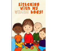 Listening with my WHOLE body!: Teaching Kids to Listen, Focus, and Care with Their Whole Body - A Social Emotional Learning Story for Preschool and Early Elementary