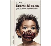 L' istinto del piacere. Perché non sappiamo resistere al cioccolato, all'avventura e ai feromoni