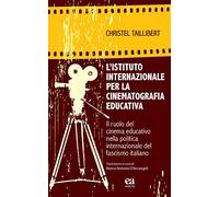L'Istituto internazionale per la cinematografia educativa. Il ruolo del cinema educativo nella politica internazionale del fascismo italiano