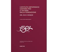 L'Istituto ortopedico Gaetano Pini a 150 anni dalla fondazione. Ieri, oggi...